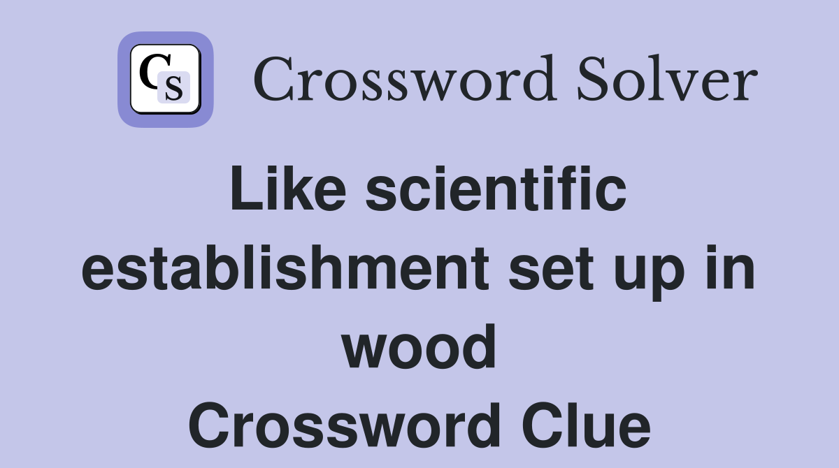 Like scientific establishment set up in wood Crossword Clue