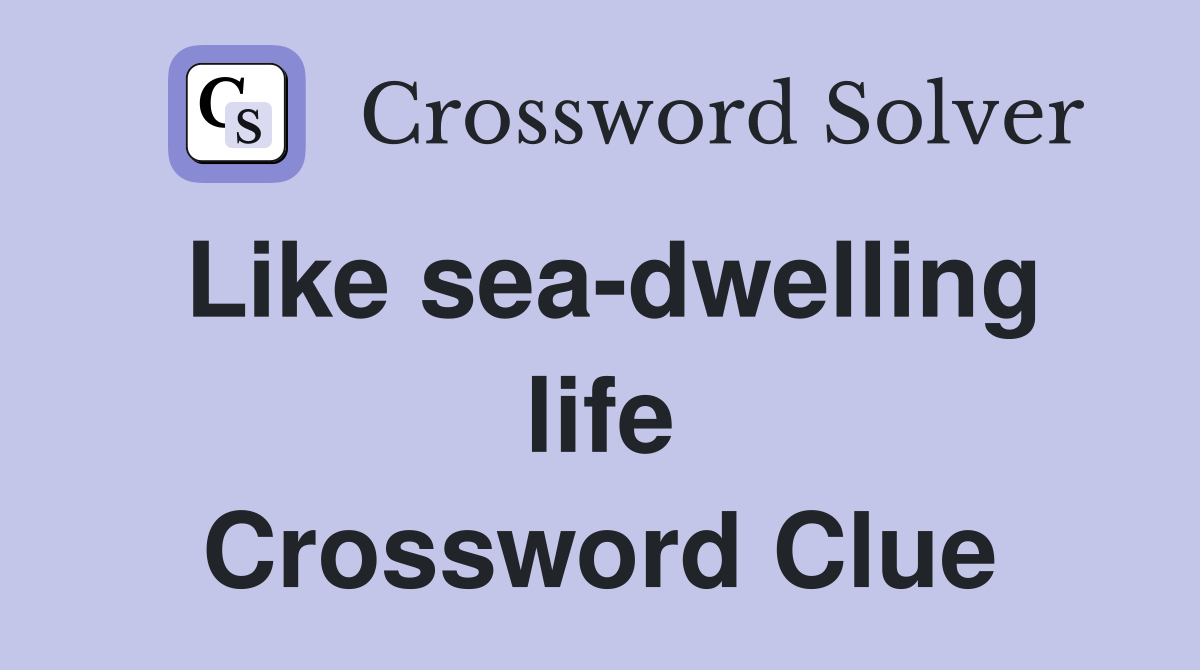 Like sea-dwelling life Crossword Clue