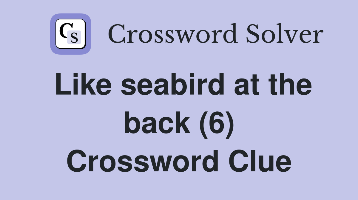 Like seabird at the back (6) Crossword Clue