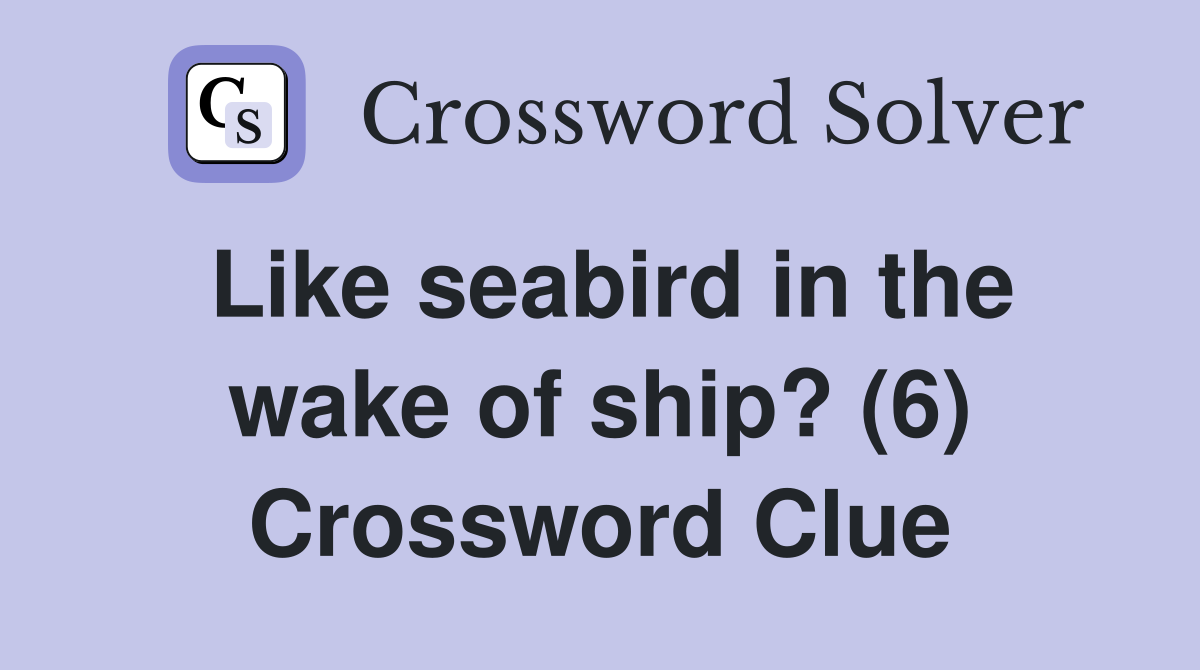 Like seabird in the wake of ship? (6) Crossword Clue