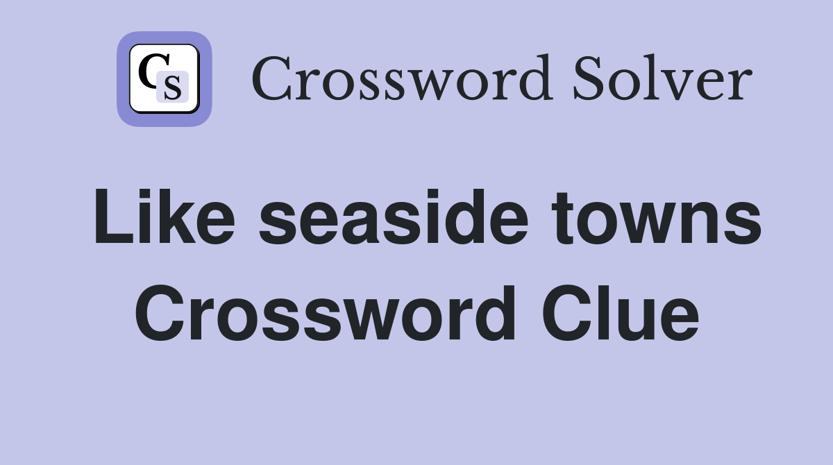 Like seaside towns Crossword Clue