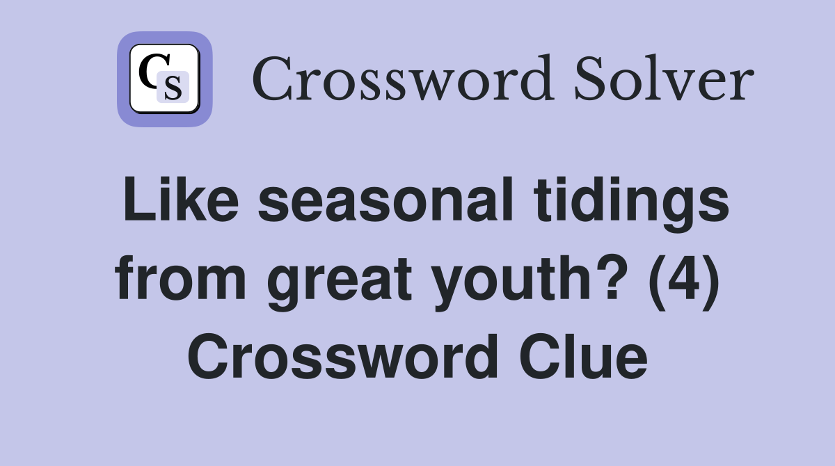 Like seasonal tidings from great youth? (4) Crossword Clue