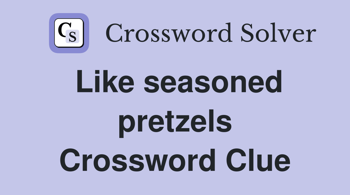 Like seasoned pretzels Crossword Clue