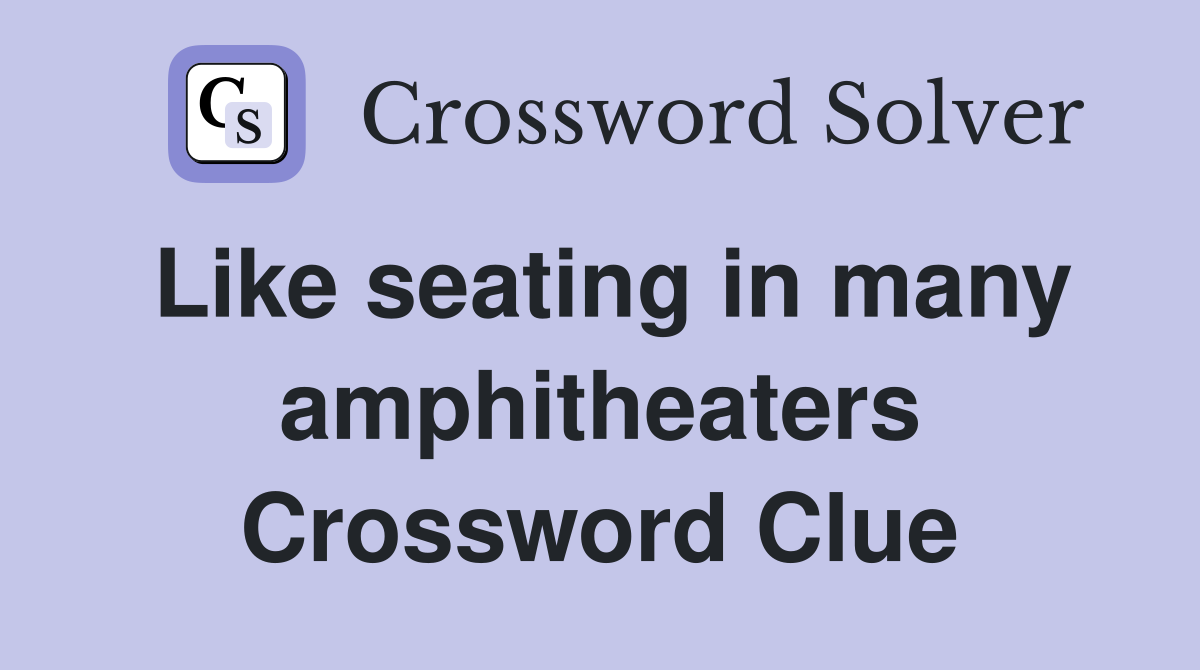 Like seating in many amphitheaters Crossword Clue