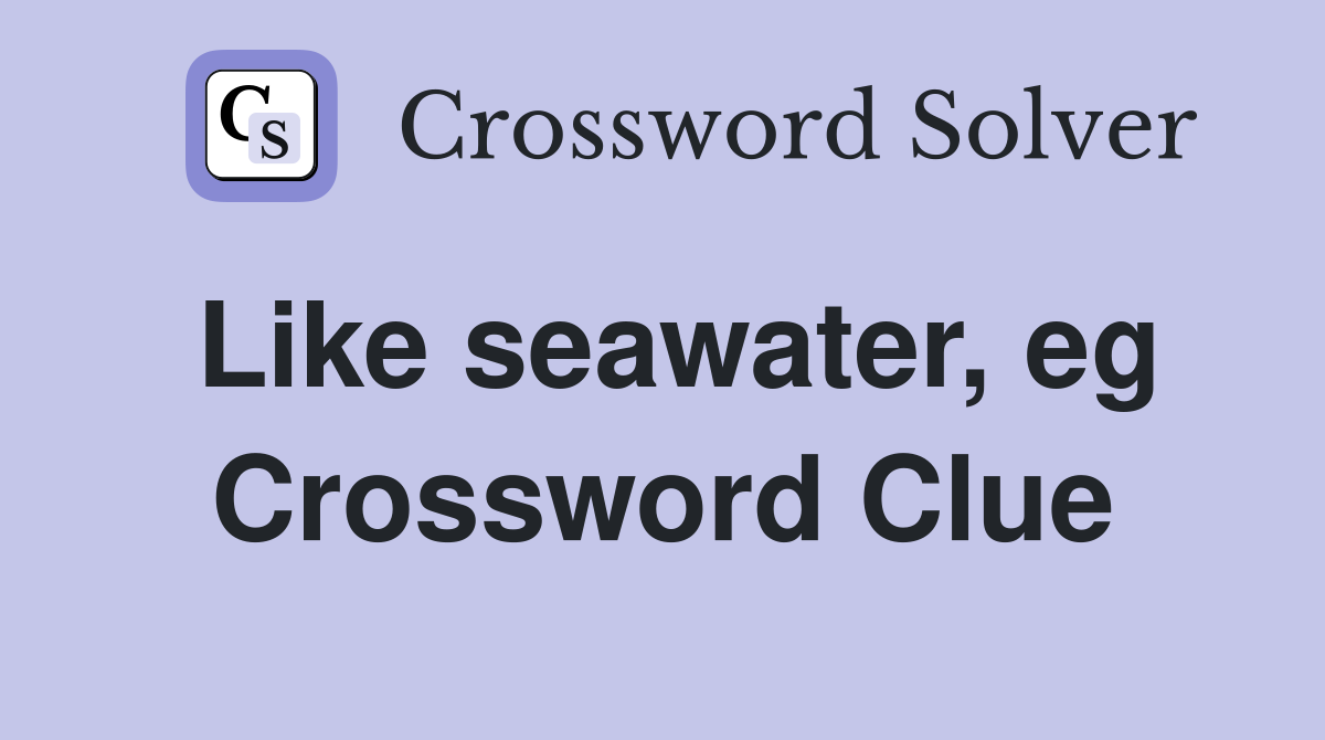 Like seawater, eg Crossword Clue