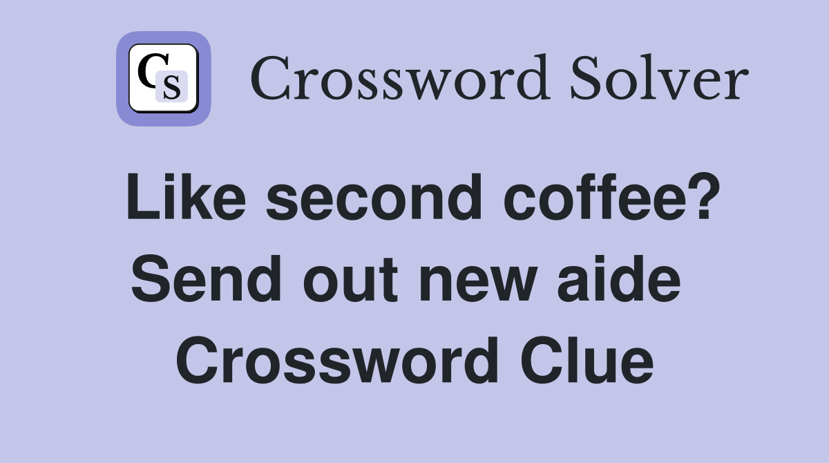 Like second coffee? Send out new aide  Crossword Clue