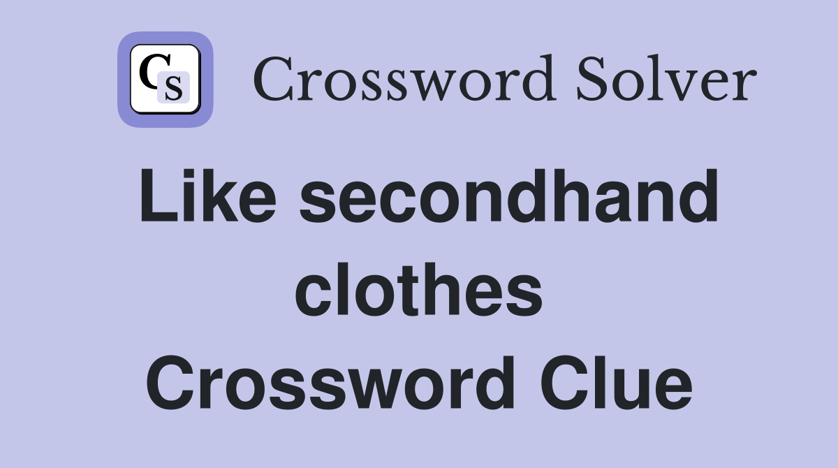 Like secondhand clothes Crossword Clue