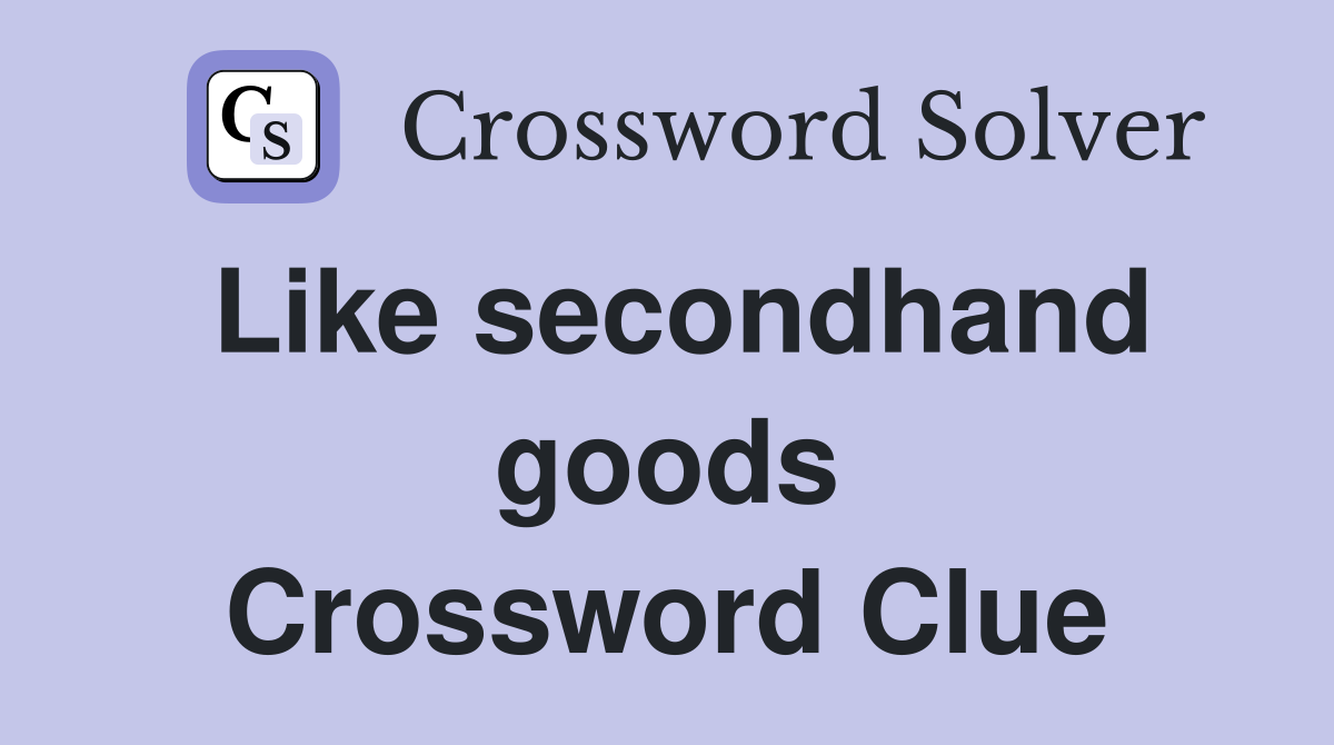 Like secondhand goods Crossword Clue