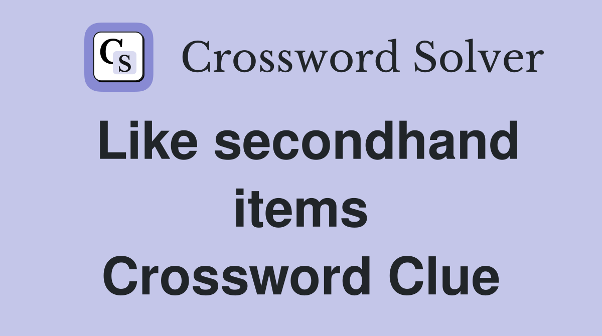 Like secondhand items Crossword Clue