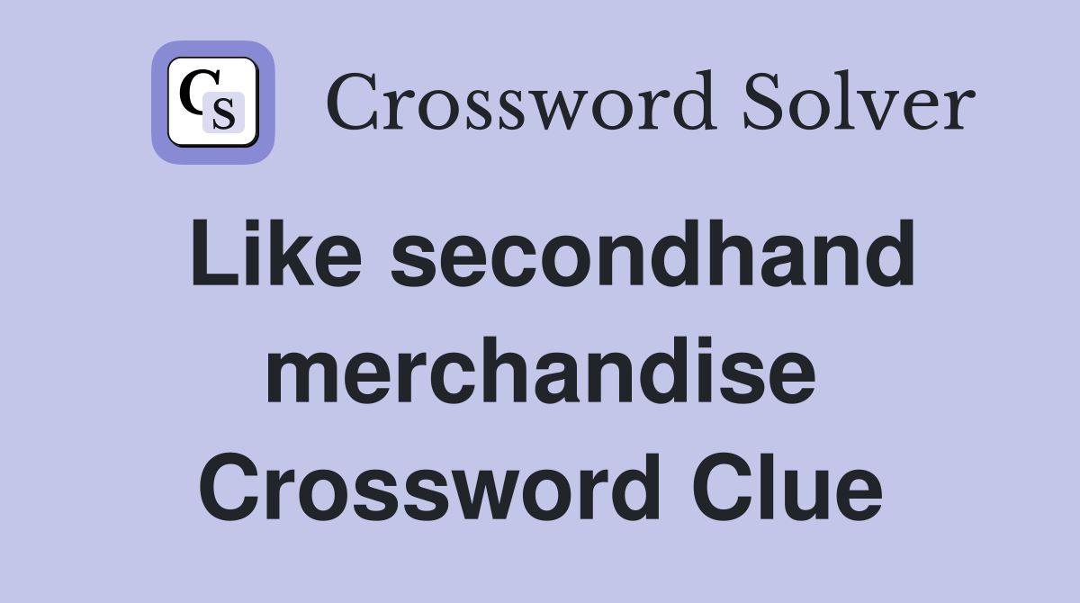 Like secondhand merchandise Crossword Clue