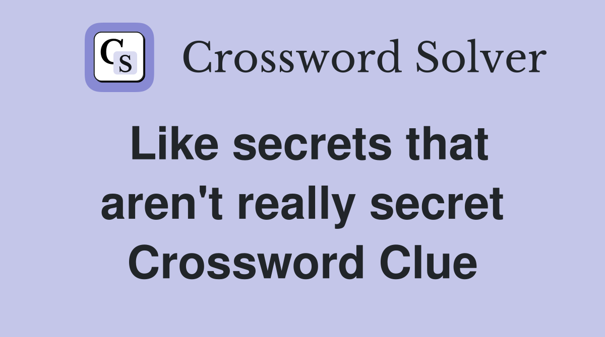 Like secrets that aren't really secret Crossword Clue