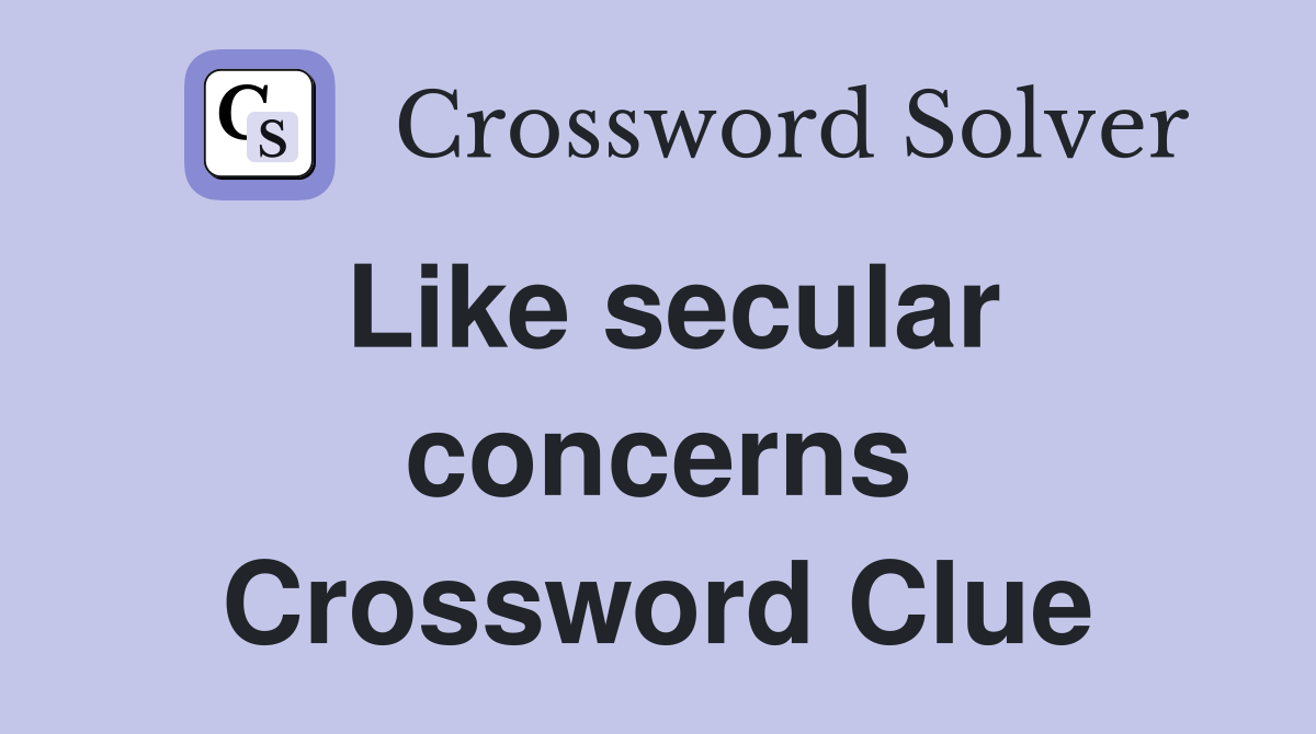 Like secular concerns Crossword Clue