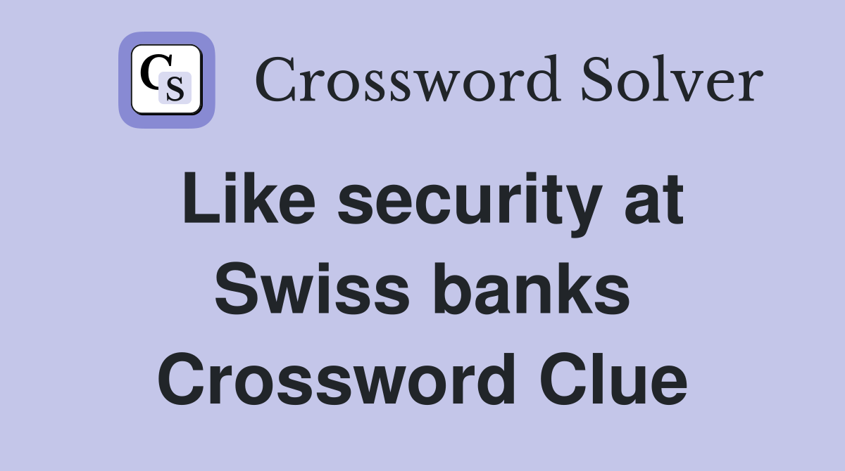 Like security at Swiss banks Crossword Clue
