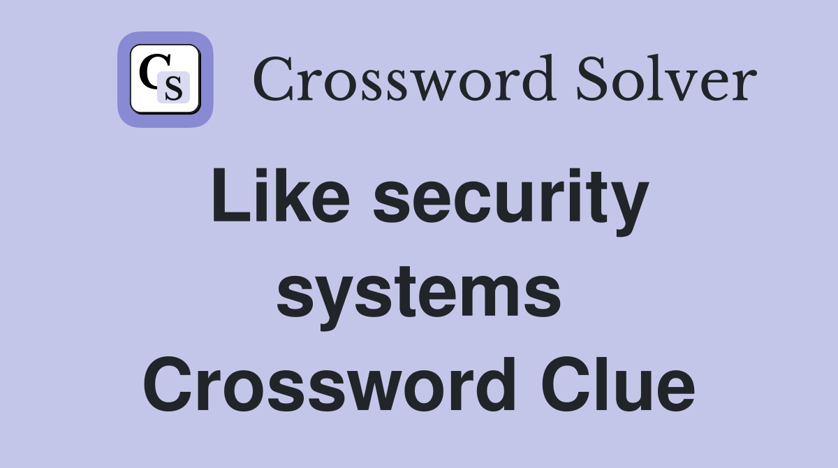 Like security systems Crossword Clue