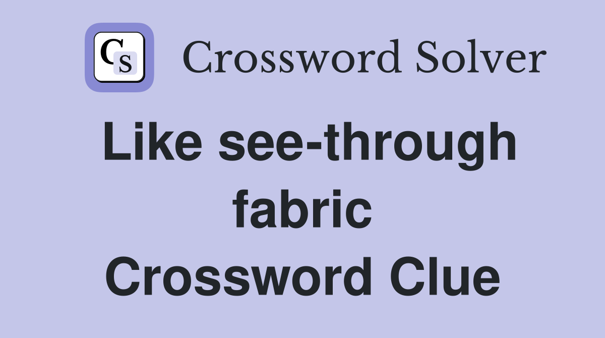 Like see-through fabric Crossword Clue