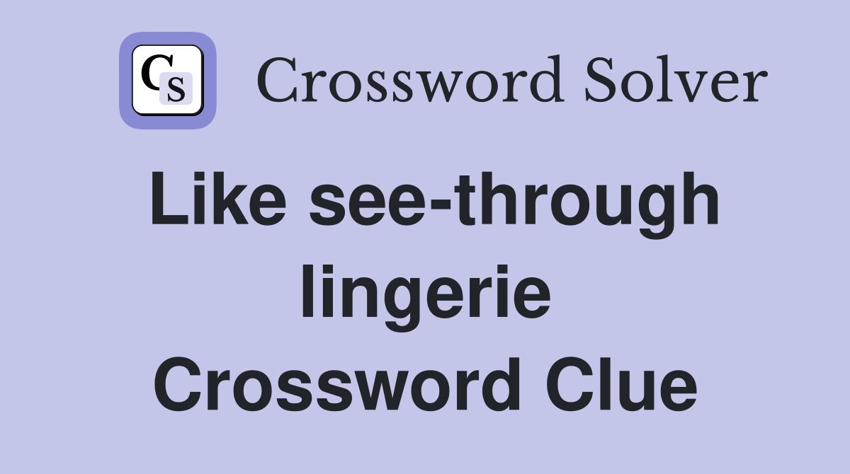 Like see-through lingerie Crossword Clue