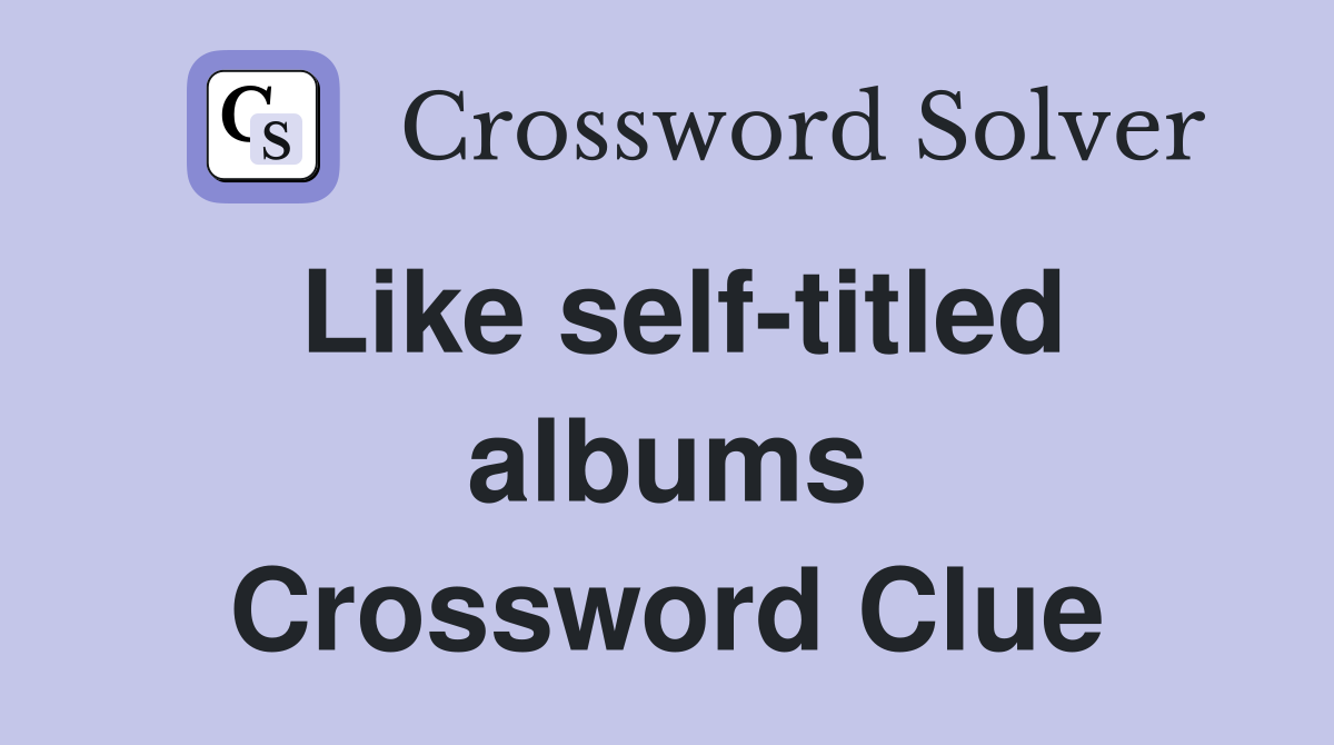 Like self-titled albums Crossword Clue