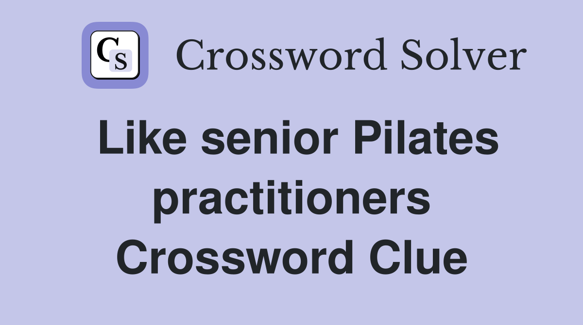 Like senior Pilates practitioners Crossword Clue