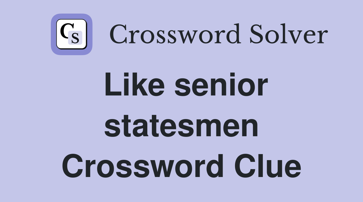 Like senior statesmen Crossword Clue