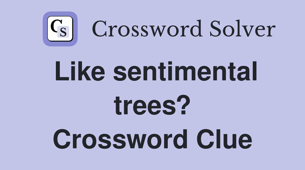 Like sentimental trees? Crossword Clue