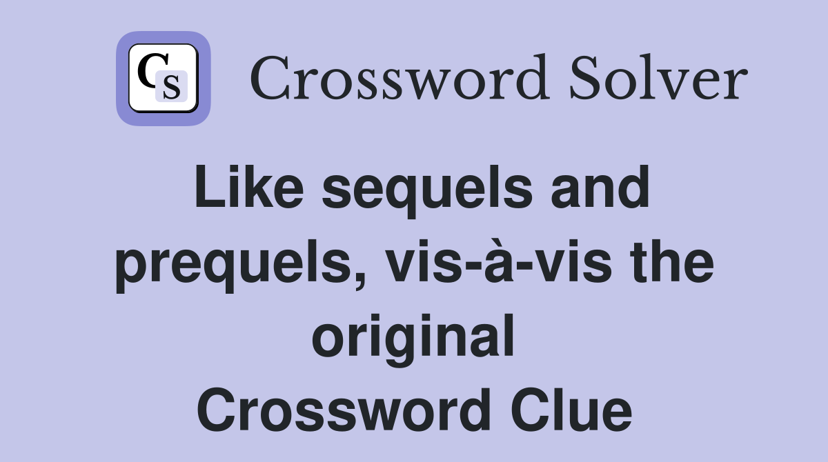 Like sequels and prequels, vis-à-vis the original Crossword Clue
