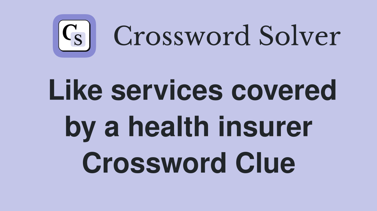 Like services covered by a health insurer Crossword Clue