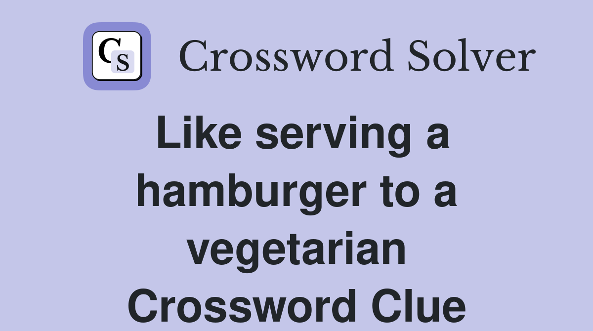 Like serving a hamburger to a vegetarian Crossword Clue