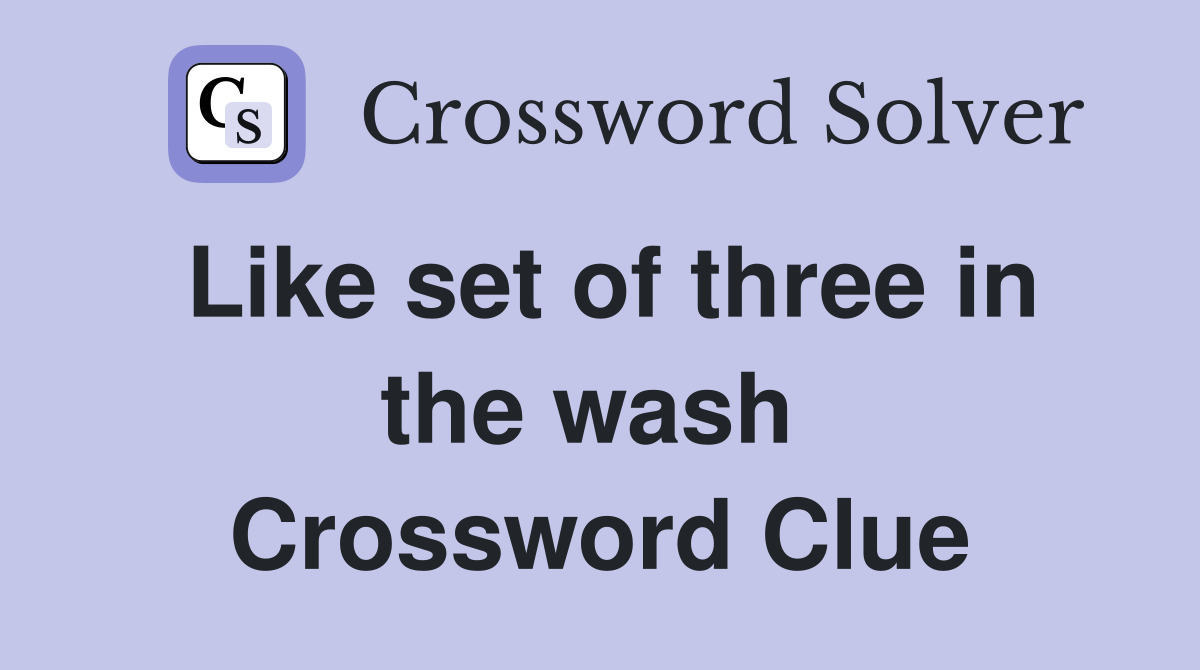 Like set of three in the wash  Crossword Clue