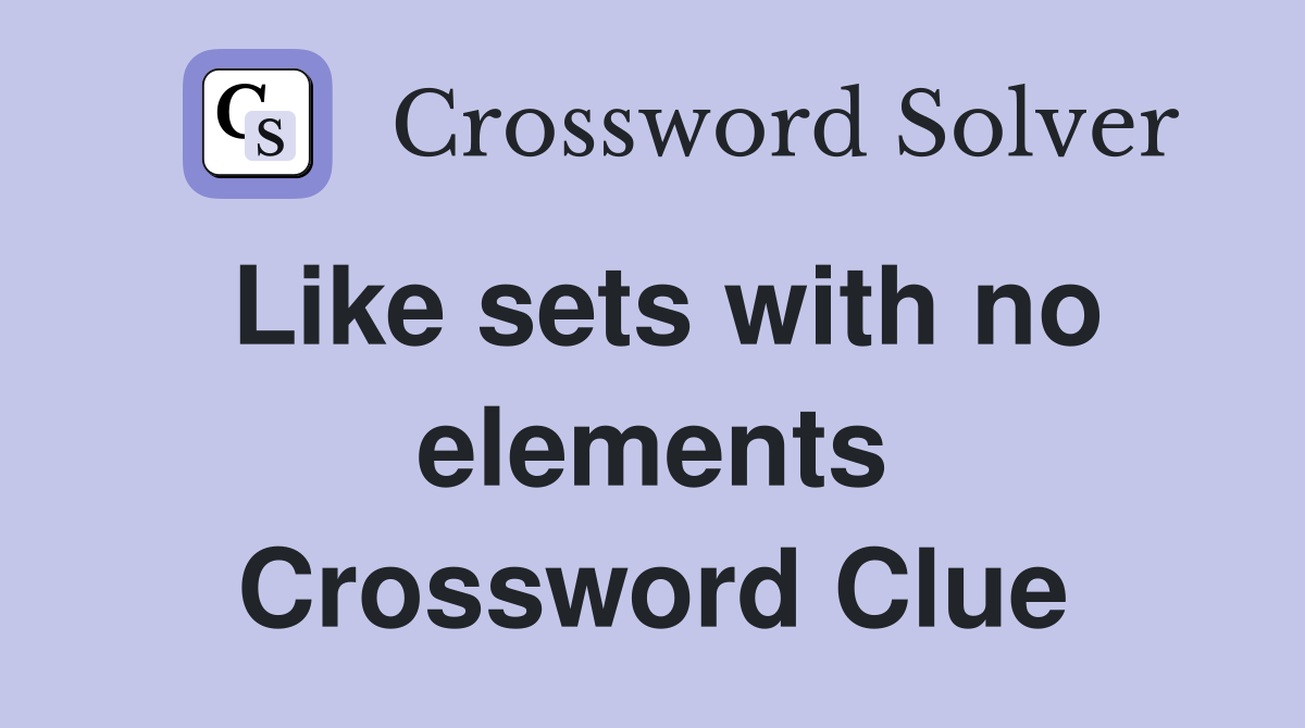 Like sets with no elements Crossword Clue