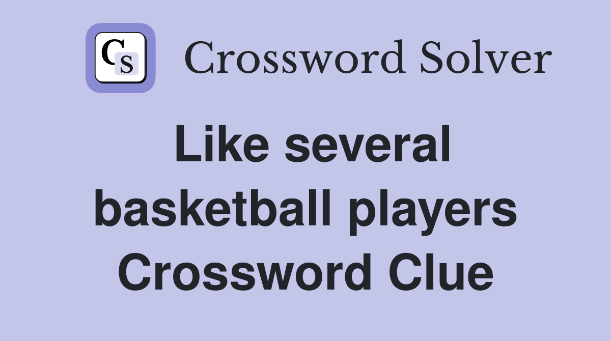 Like several basketball players Crossword Clue