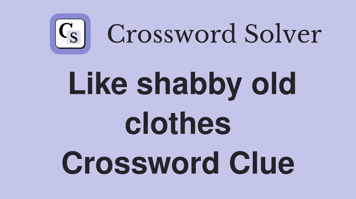 Like shabby old clothes Crossword Clue
