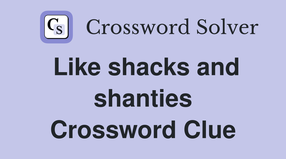 Like shacks and shanties Crossword Clue