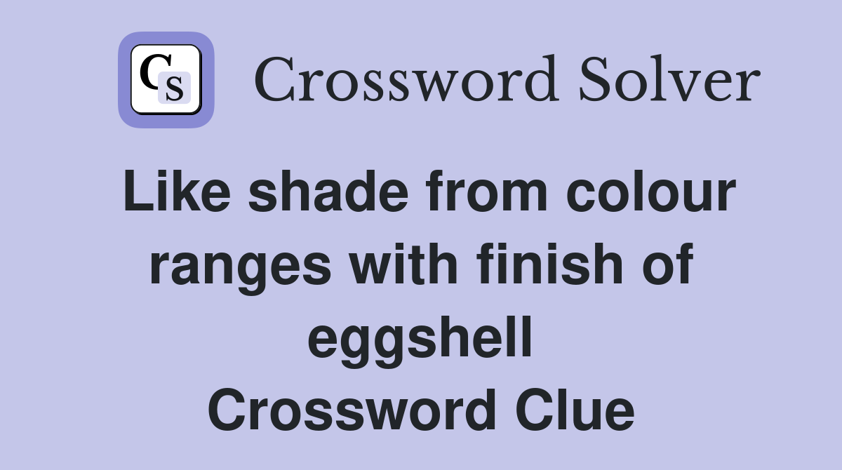 Like shade from colour ranges with finish of eggshell Crossword Clue