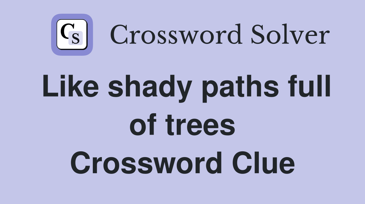 Like shady paths full of trees Crossword Clue