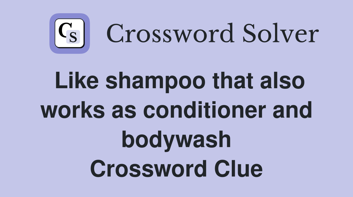 Like shampoo that also works as conditioner and bodywash Crossword Clue
