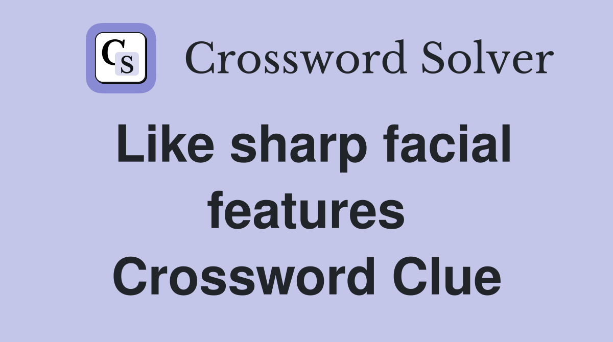 Like sharp facial features Crossword Clue