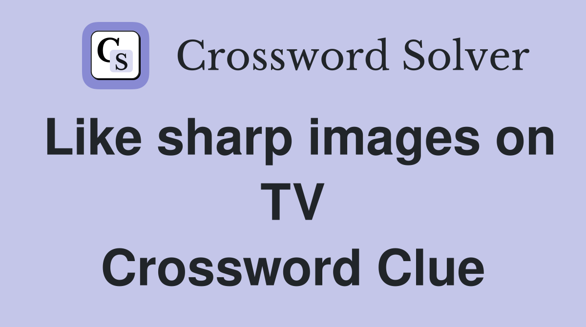 Like sharp images on TV Crossword Clue