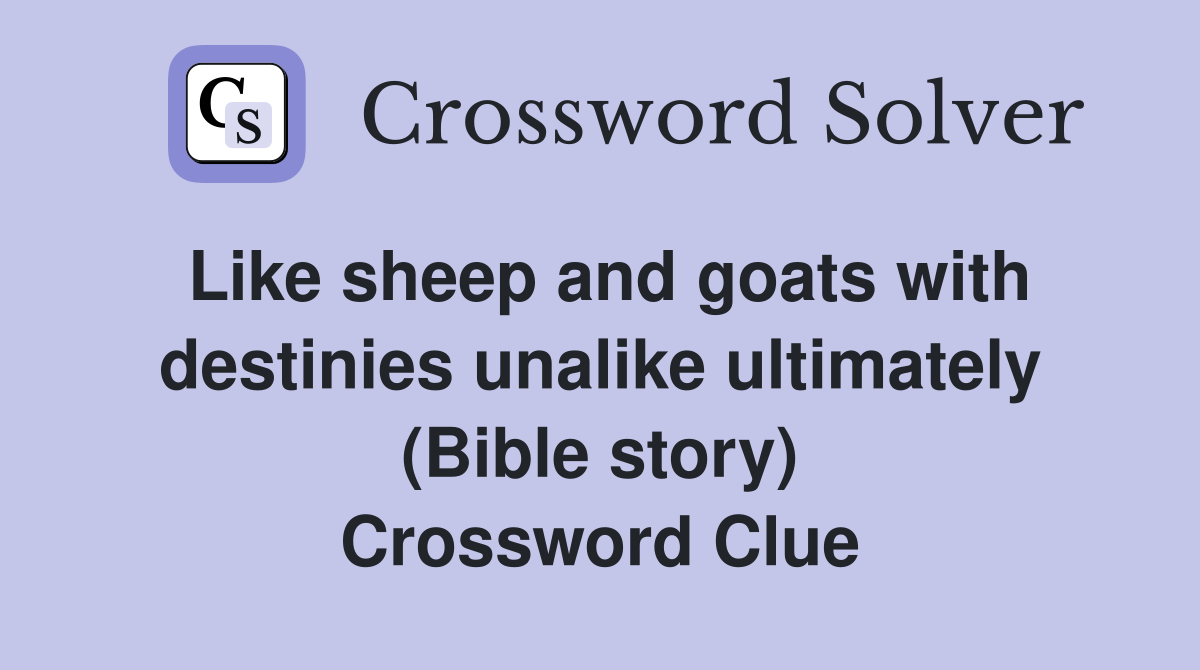 Like sheep and goats with destinies unalike ultimately (Bible story) Crossword Clue