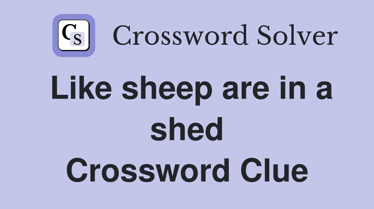 Like sheep are in a shed Crossword Clue
