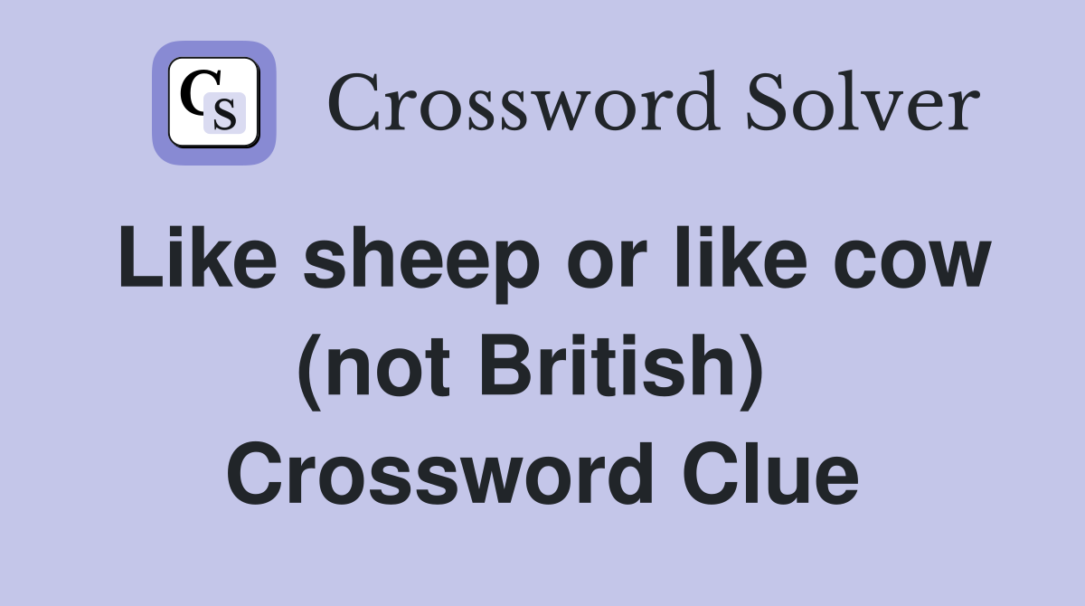 Like sheep or like cow (not British)  Crossword Clue