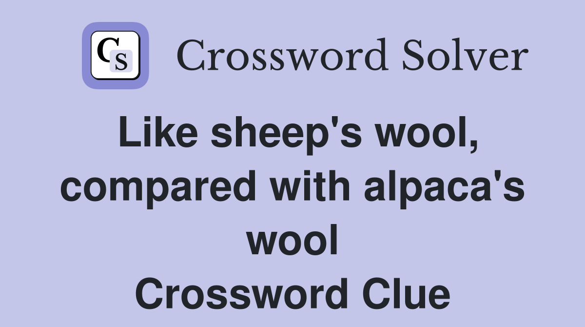 Like sheep's wool, compared with alpaca's wool Crossword Clue
