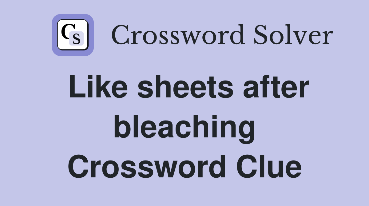 Like sheets after bleaching Crossword Clue