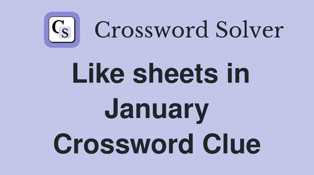 Like sheets in January Crossword Clue