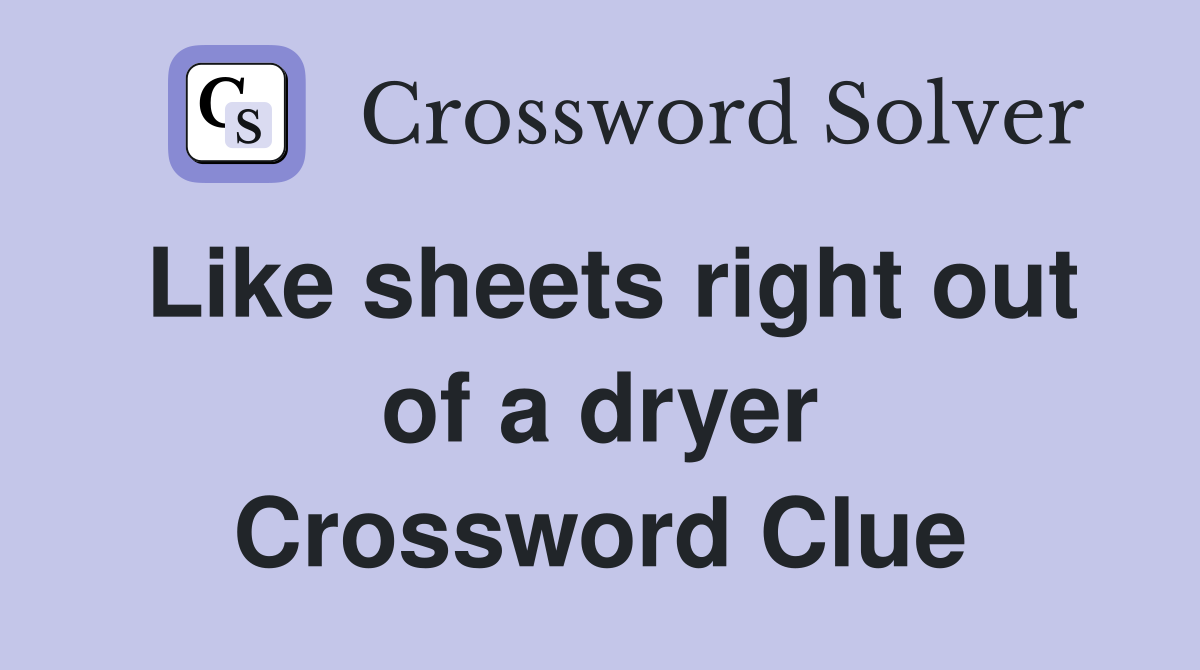 Like sheets right out of a dryer Crossword Clue