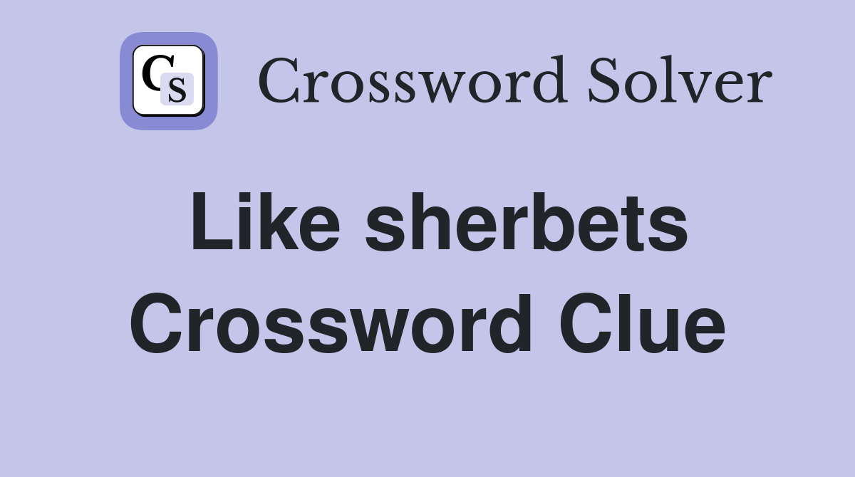 Like sherbets Crossword Clue