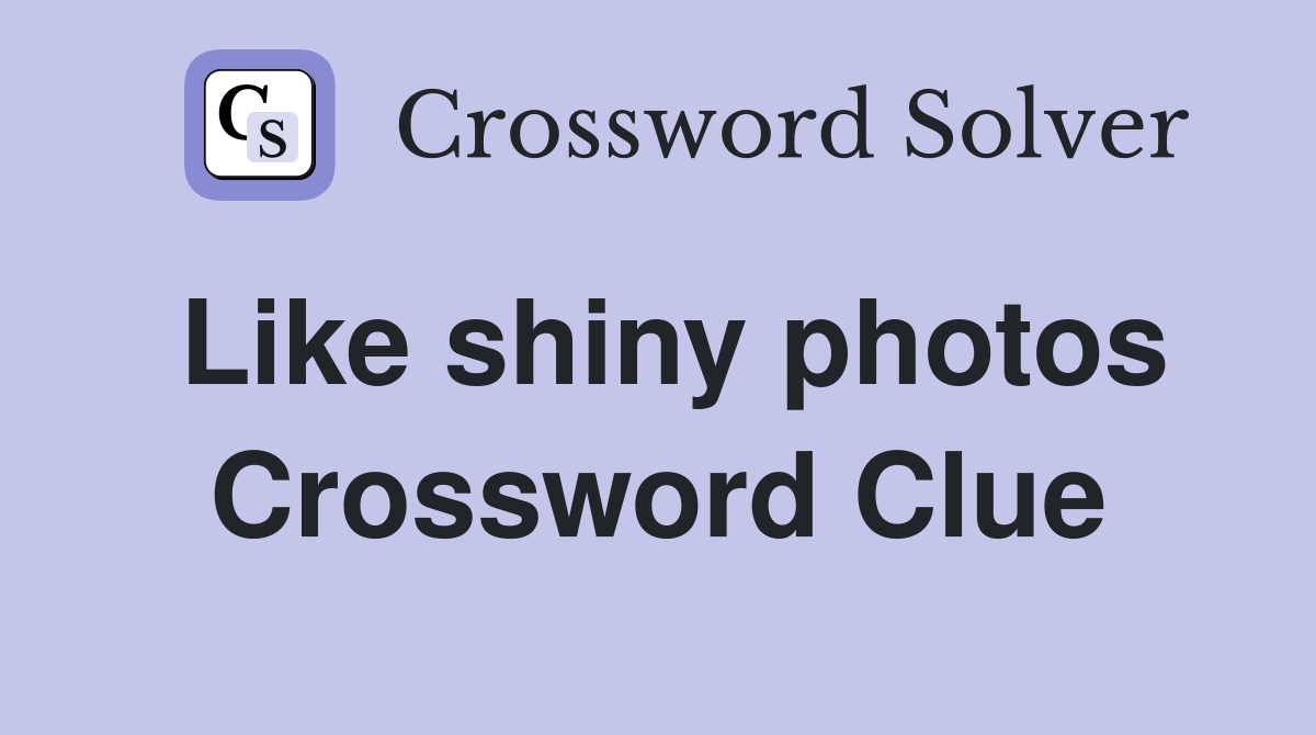 Like shiny photos Crossword Clue