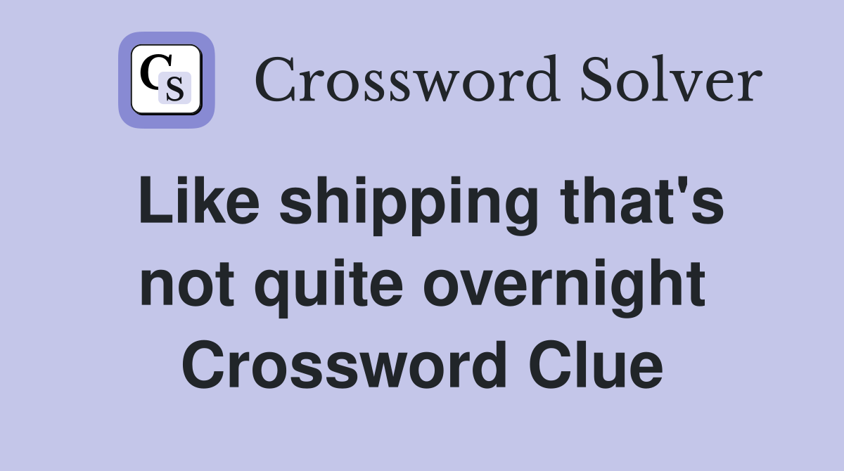 Like shipping that's not quite overnight Crossword Clue