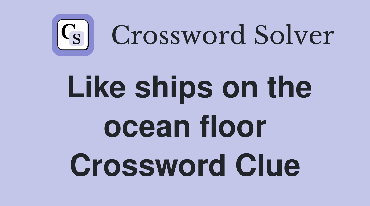 Like ships on the ocean floor Crossword Clue