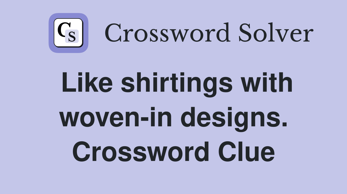 Like shirtings with woven-in designs. Crossword Clue