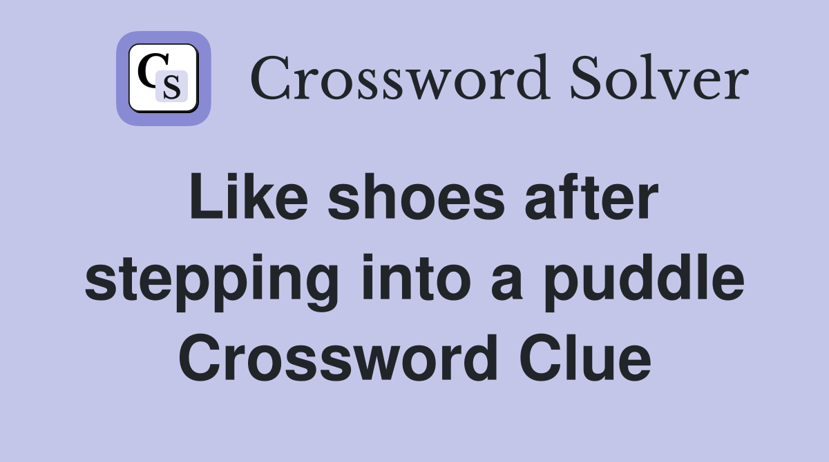 Like shoes after stepping into a puddle Crossword Clue